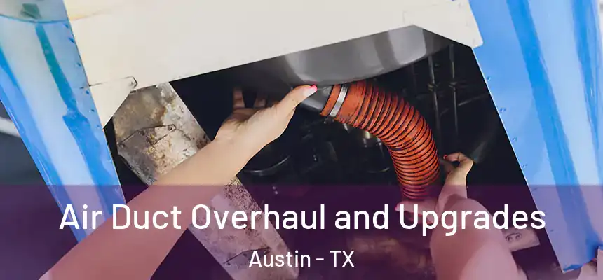 Air Duct Overhaul and Upgrades Austin - TX
