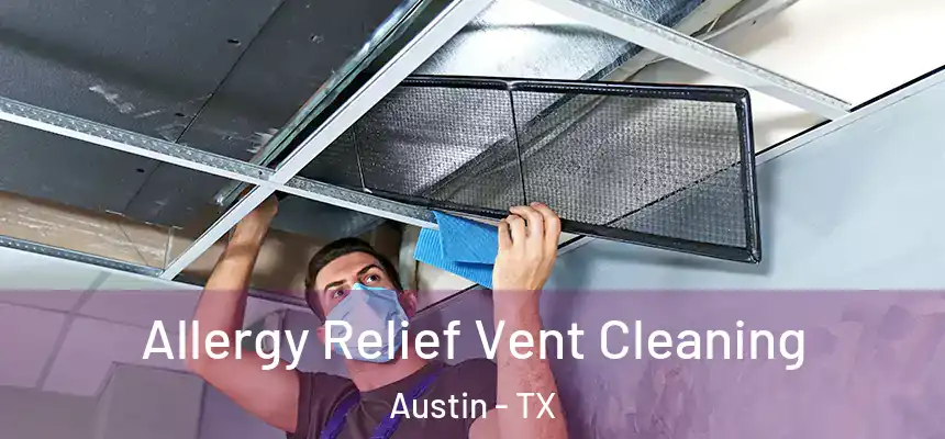 Allergy Relief Vent Cleaning Austin - TX