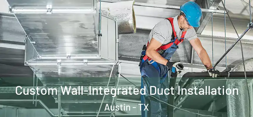 Custom Wall-Integrated Duct Installation Austin - TX