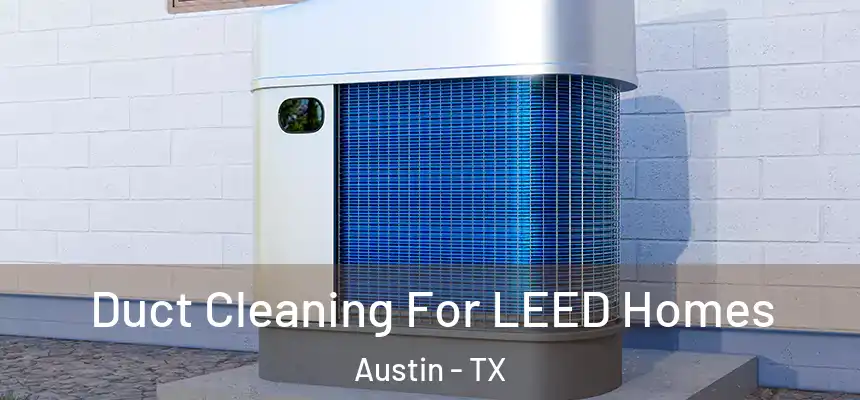 Duct Cleaning For LEED Homes Austin - TX