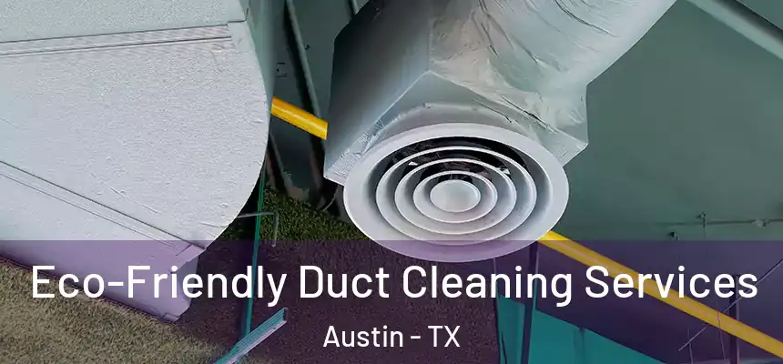 Eco-Friendly Duct Cleaning Services Austin - TX
