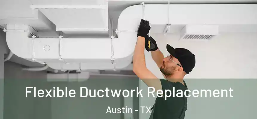 Flexible Ductwork Replacement Austin - TX