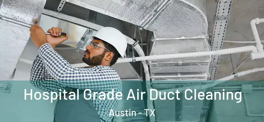 Hospital Grade Air Duct Cleaning Austin - TX