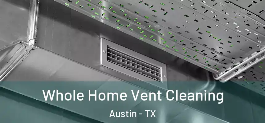 Whole Home Vent Cleaning Austin - TX